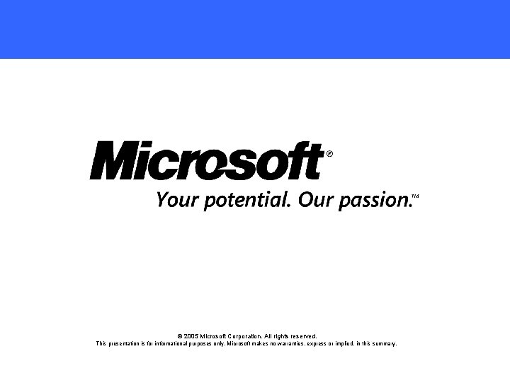 © 2005 Microsoft Corporation. All rights reserved. This presentation is for informational purposes only.