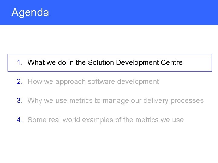 Agenda 1. What we do in the Solution Development Centre 2. How we approach