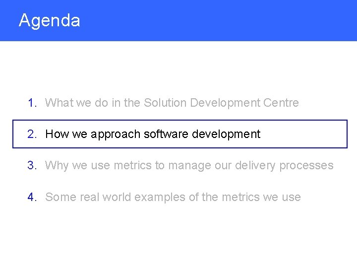 Agenda 1. What we do in the Solution Development Centre 2. How we approach