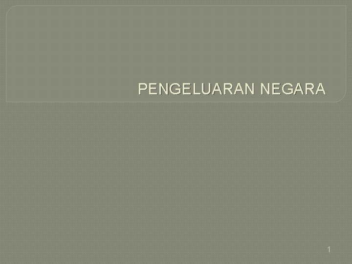 PENGELUARAN NEGARA 1 