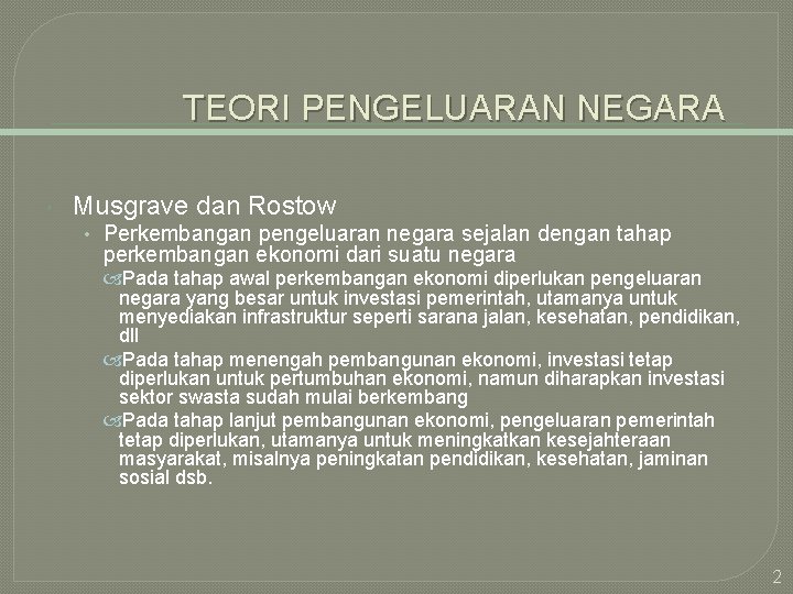 TEORI PENGELUARAN NEGARA Musgrave dan Rostow • Perkembangan pengeluaran negara sejalan dengan tahap perkembangan