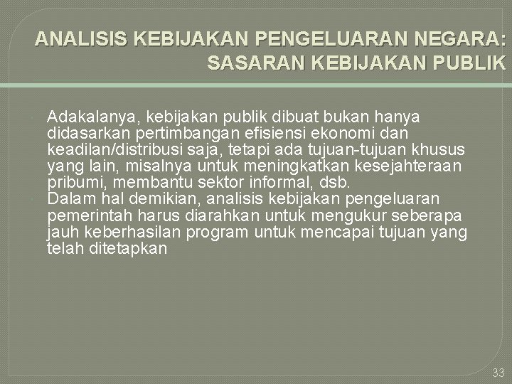 ANALISIS KEBIJAKAN PENGELUARAN NEGARA: SASARAN KEBIJAKAN PUBLIK Adakalanya, kebijakan publik dibuat bukan hanya didasarkan