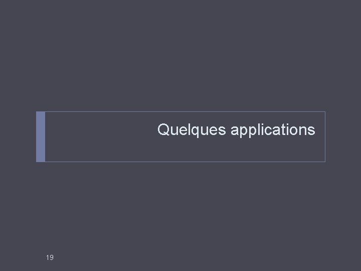 Quelques applications 19 