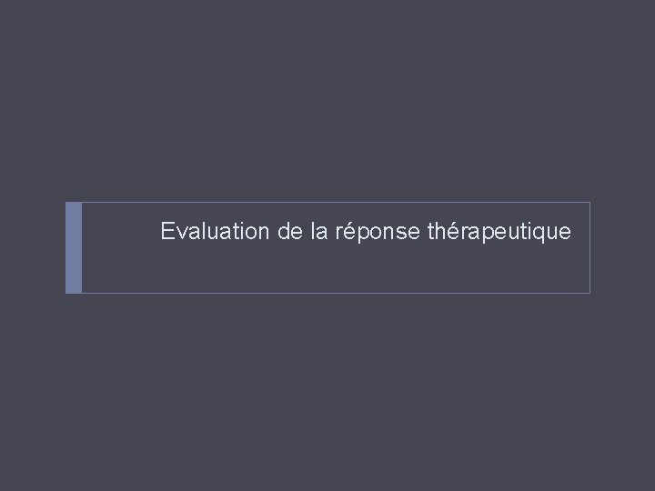 Evaluation de la réponse thérapeutique 