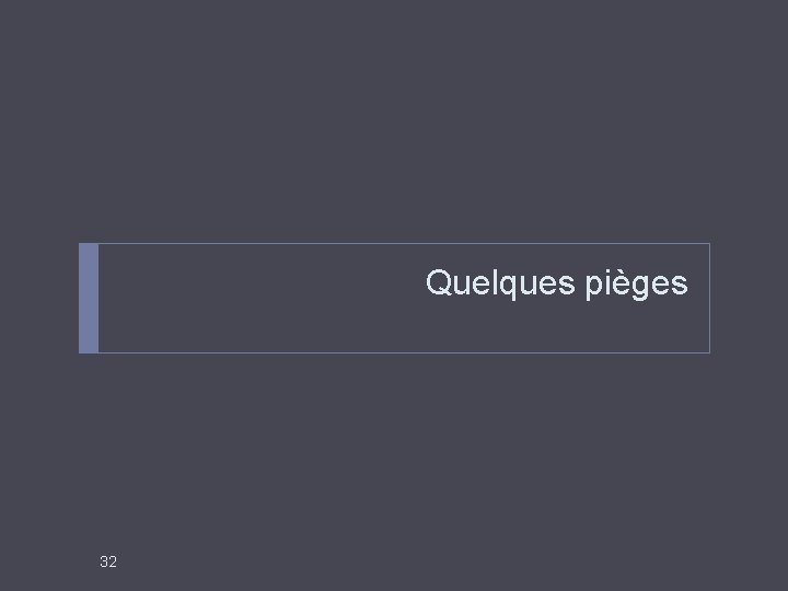 Quelques pièges 32 
