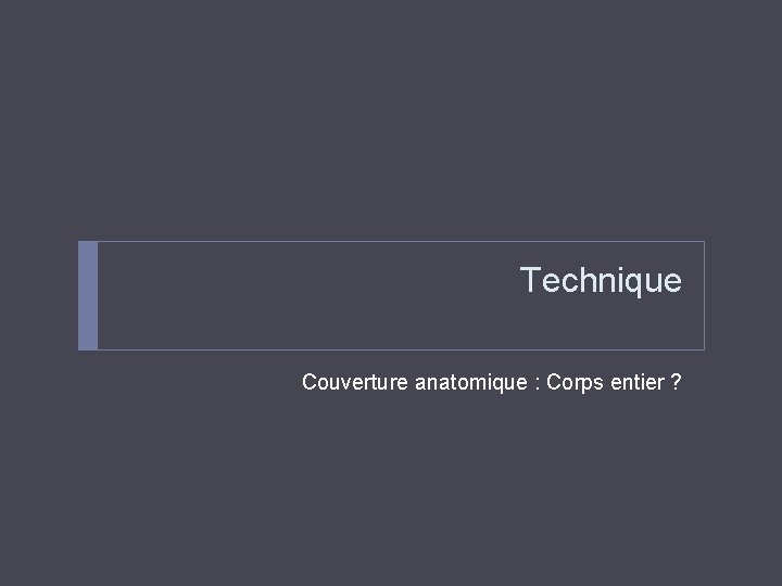 Technique Couverture anatomique : Corps entier ? 
