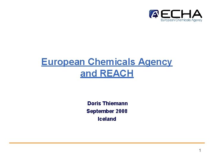 European Chemicals Agency and REACH Doris Thiemann September 2008 Iceland 1 