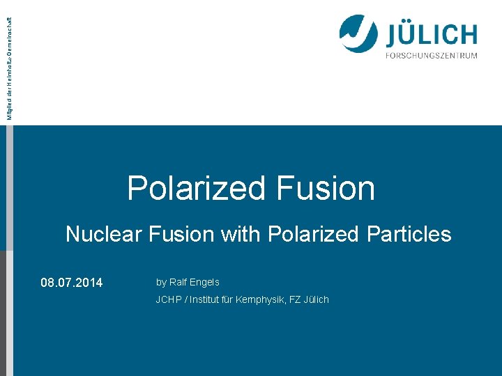 Mitglied der Helmholtz-Gemeinschaft on the LEAP conference Polarized Fusion Nuclear Fusion with Polarized Particles