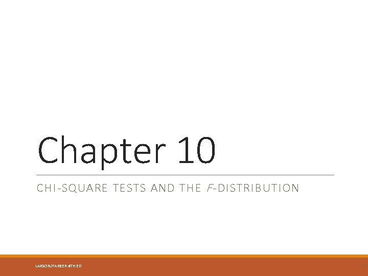 Chapter 10 CHI-SQUARE TESTS AND THE F -DISTRIBUTION LARSON/FARBER 4 TH ED 1 