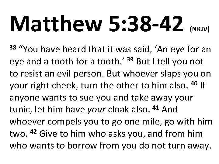 Matthew 5: 38 -42 (NKJV) “You have heard that it was said, ‘An eye