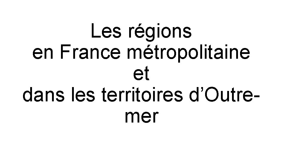 Les régions en France métropolitaine et dans les territoires d’Outremer 