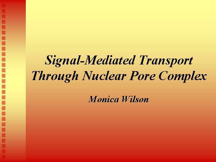 Signal-Mediated Transport Through Nuclear Pore Complex Monica Wilson Signal-Mediated Transport Through Nuclear Pore Complex Monica Wilson