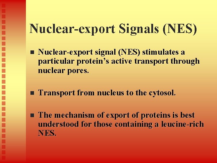 Nuclear-export Signals (NES) n Nuclear-export signal (NES) stimulates a particular protein’s active transport through Nuclear-export Signals (NES) n Nuclear-export signal (NES) stimulates a particular protein’s active transport through
