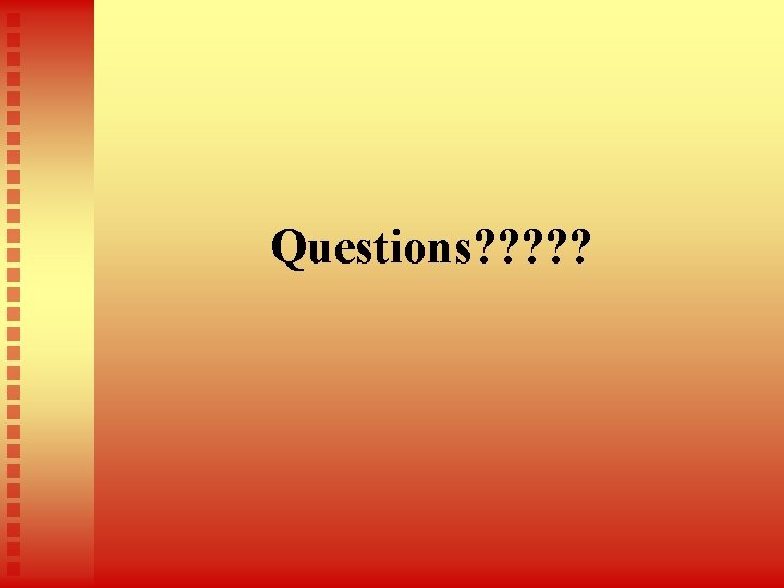 Questions? ? ? Questions? ? ?