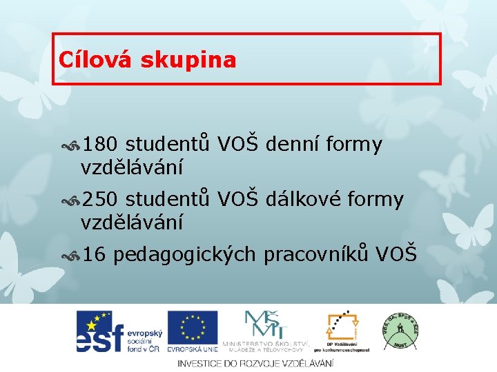 Cílová skupina 180 studentů VOŠ denní formy vzdělávání 250 studentů VOŠ dálkové formy vzdělávání