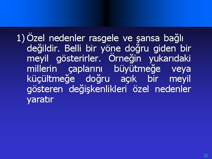 1) Özel nedenler rasgele ve şansa bağlı değildir. Belli bir yöne doğru giden bir