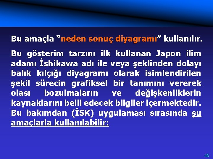 Bu amaçla “neden sonuç diyagramı” kullanılır. Bu gösterim tarzını ilk kullanan Japon ilim adamı