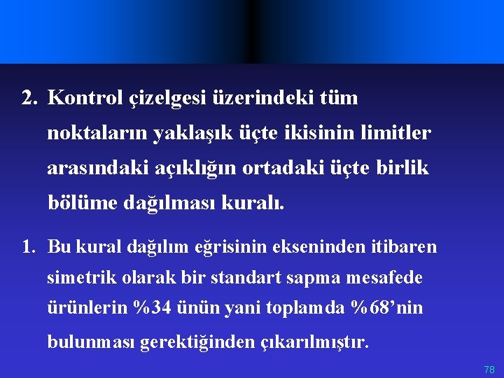 2. Kontrol çizelgesi üzerindeki tüm noktaların yaklaşık üçte ikisinin limitler arasındaki açıklığın ortadaki üçte