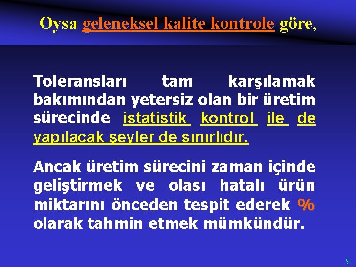 Oysa geleneksel kalite kontrole göre, Toleransları tam karşılamak bakımından yetersiz olan bir üretim sürecinde