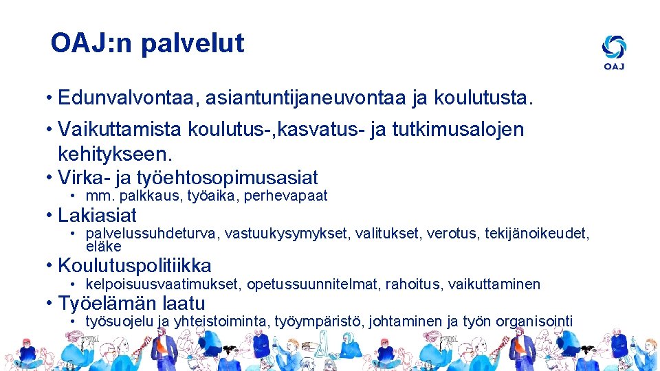 OAJ: n palvelut • Edunvalvontaa, asiantuntijaneuvontaa ja koulutusta. • Vaikuttamista koulutus-, kasvatus- ja tutkimusalojen