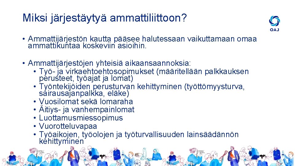 Miksi järjestäytyä ammattiliittoon? • Ammattijärjestön kautta pääsee halutessaan vaikuttamaan omaa ammattikuntaa koskeviin asioihin. •