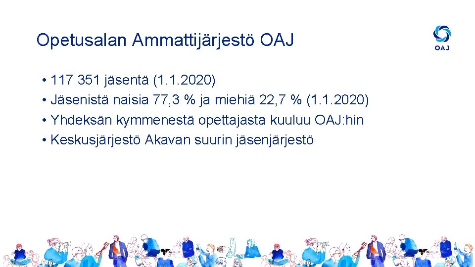 Opetusalan Ammattijärjestö OAJ • 117 351 jäsentä (1. 1. 2020) • Jäsenistä naisia 77,