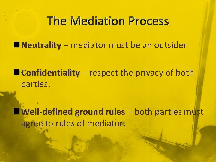 The Mediation Process n Neutrality – mediator must be an outsider n Confidentiality –