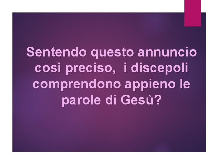 Sentendo questo annuncio così preciso, i discepoli comprendono appieno le parole di Gesù? 