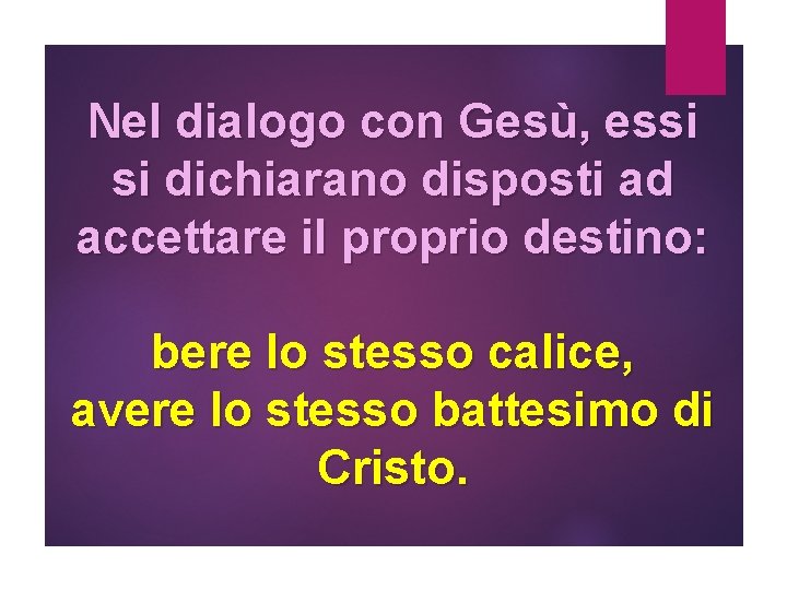 Nel dialogo con Gesù, essi si dichiarano disposti ad accettare il proprio destino: bere