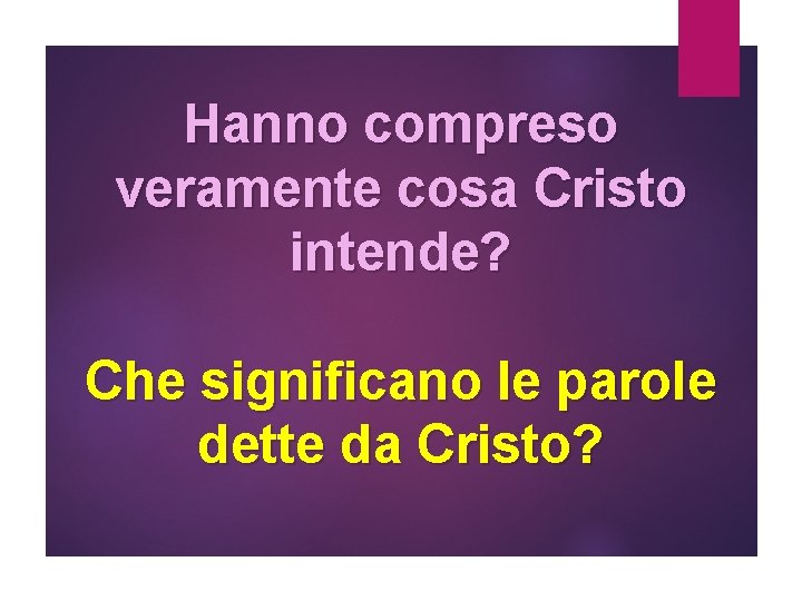 Hanno compreso veramente cosa Cristo intende? Che significano le parole dette da Cristo? 