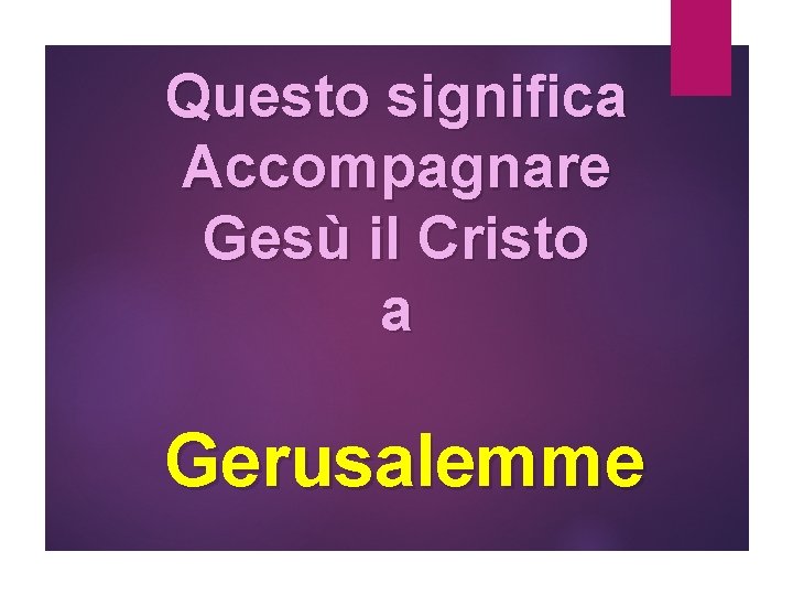 Questo significa Accompagnare Gesù il Cristo a Gerusalemme 