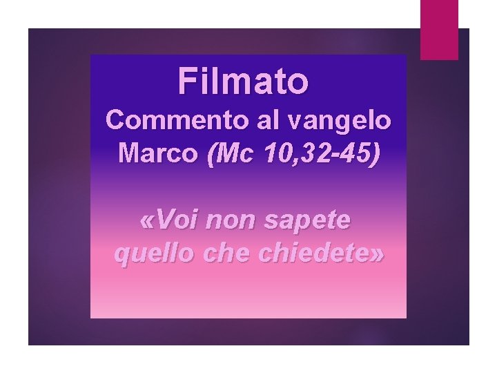 Filmato Commento al vangelo Marco (Mc 10, 32 -45) «Voi non sapete quello che