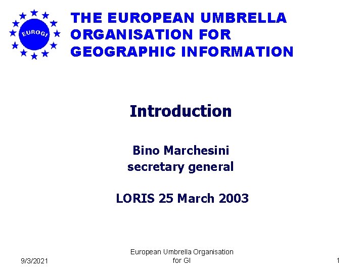 THE EUROPEAN UMBRELLA ORGANISATION FOR GEOGRAPHIC INFORMATION Introduction Bino Marchesini secretary general LORIS 25