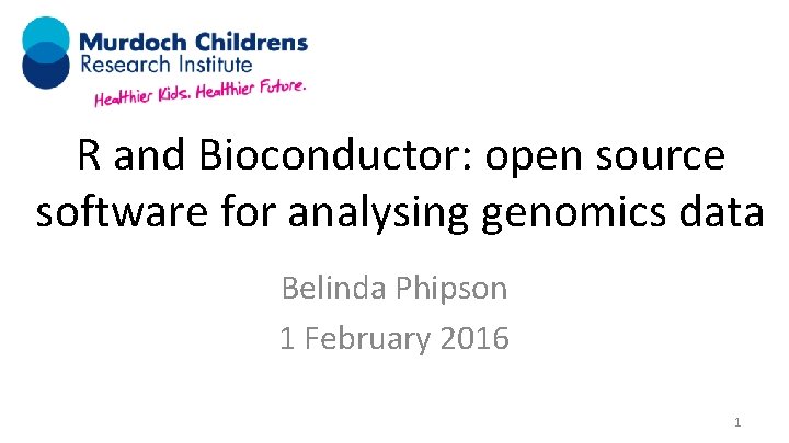 R and Bioconductor: open source software for analysing genomics data Belinda Phipson 1 February