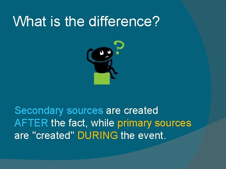 What is the difference? Secondary sources are created AFTER the fact, while primary sources