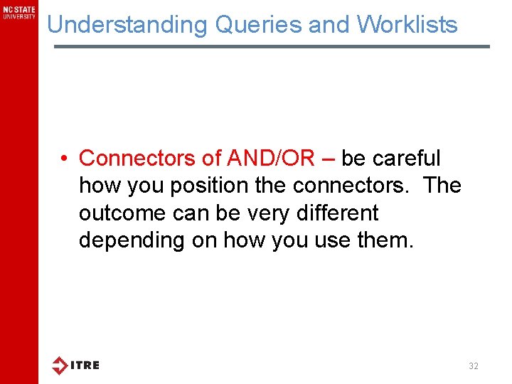 Understanding Queries and Worklists • Connectors of AND/OR – be careful how you position