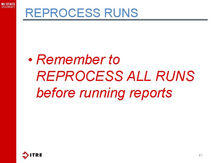 REPROCESS RUNS • Remember to REPROCESS ALL RUNS before running reports 41 