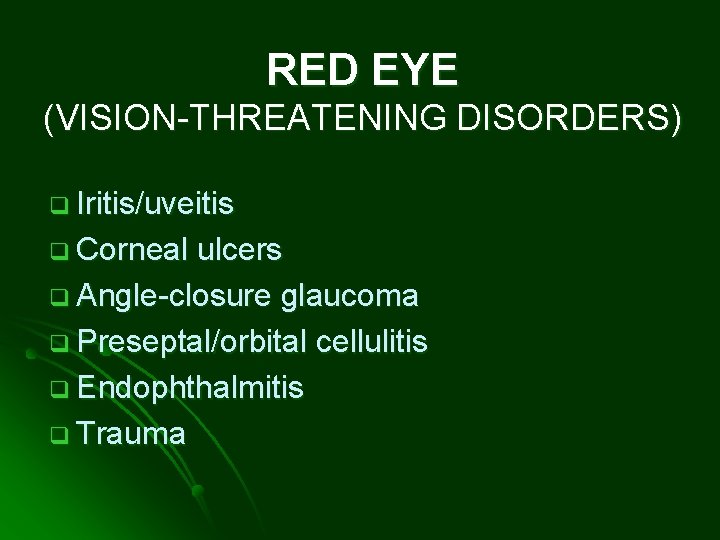 RED EYE (VISION-THREATENING DISORDERS) q Iritis/uveitis q Corneal ulcers q Angle-closure glaucoma q Preseptal/orbital