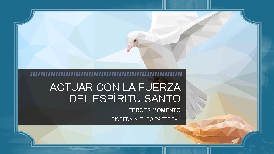 ACTUAR CON LA FUERZA DEL ESPÍRITU SANTO TERCER MOMENTO DISCERNIMIENTO PASTORAL 