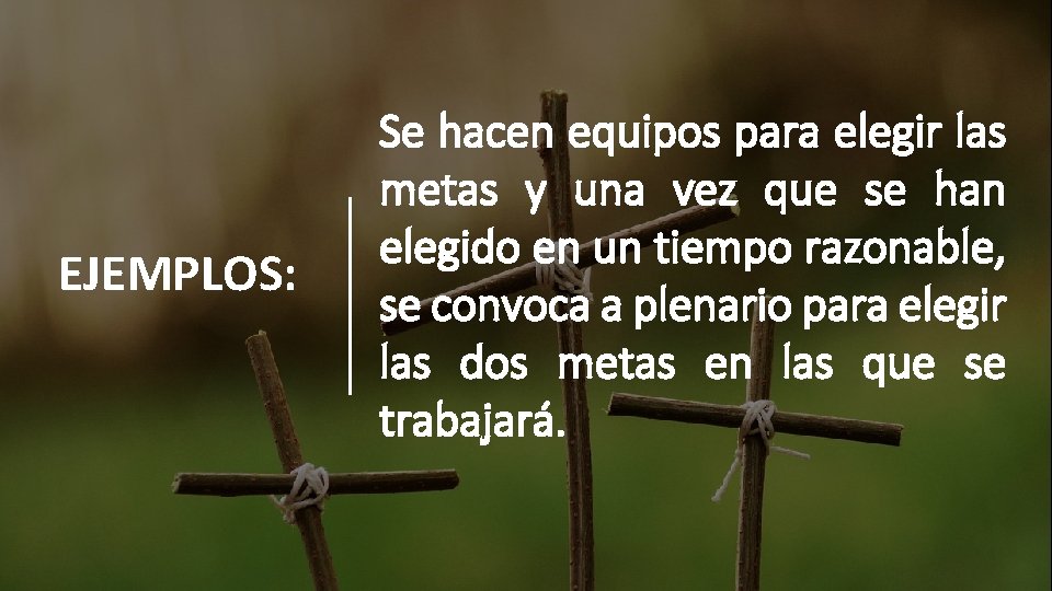 EJEMPLOS: Se hacen equipos para elegir las metas y una vez que se han