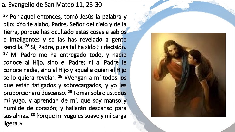 a. Evangelio de San Mateo 11, 25 -30 Por aquel entonces, tomó Jesús la