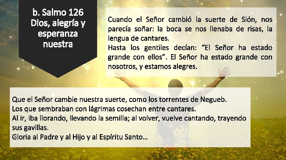 b. Salmo 126 Dios, alegría y esperanza nuestra Cuando el Señor cambió la suerte