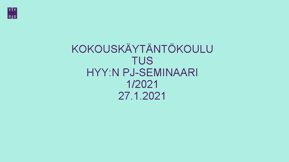 KOKOUSKÄYTÄNTÖKOULU TUS HYY: N PJ-SEMINAARI 1/2021 27. 1. 2021 