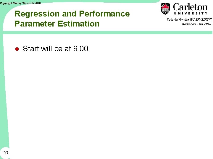 Copyright Murray Woodside 2010 Regression and Performance Parameter Estimation ● Start will be at