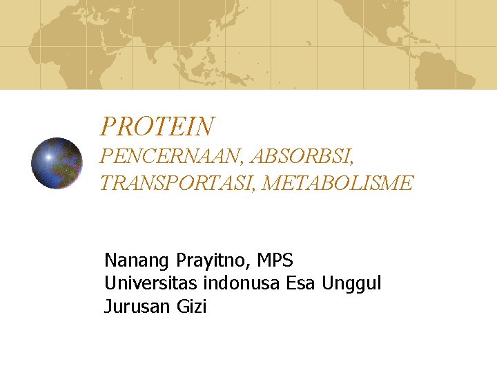 PROTEIN PENCERNAAN, ABSORBSI, TRANSPORTASI, METABOLISME Nanang Prayitno, MPS Universitas indonusa Esa Unggul Jurusan Gizi