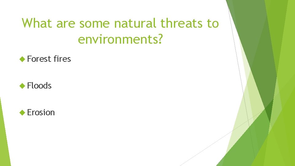 What are some natural threats to environments? Forest fires Floods Erosion 