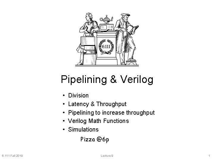 Pipelining & Verilog • • • Division Latency & Throughput Pipelining to increase throughput