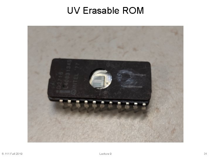 UV Erasable ROM 6. 111 Fall 2019 Lecture 9 31 