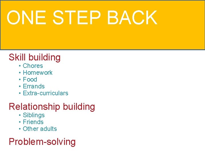 ONE STEP BACK Skill building • Chores • Homework • Food • Errands •