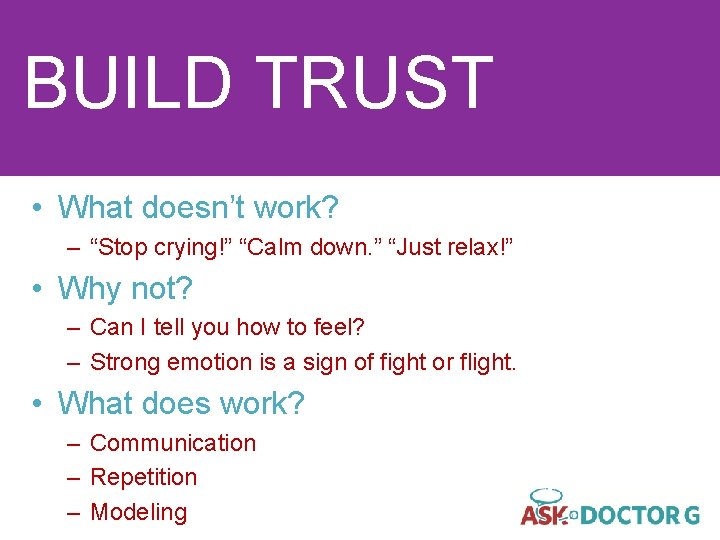 BUILD TRUST • What doesn’t work? – “Stop crying!” “Calm down. ” “Just relax!”